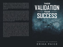 Load image into Gallery viewer, Their Validation, Your Success...Powered By Purpose Written By Erika Paige