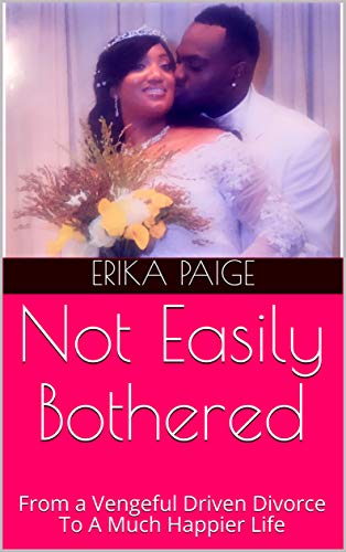 Not Easily Bothered:  From A Vengeful Driven Divorce To A Much Happier Life